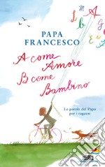 A come amore, B come bambino. Le parole del papa per i ragazzi libro