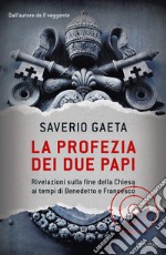 La profezia dei due papi. Rivelazioni sulla fine della Chiesa ai tempi di Benedetto e Francesco libro