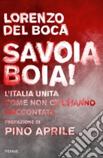 Savoia boia! L'Italia unita come non ce l'hanno raccontata libro