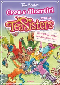 Crea e divertiti con le Tea Sisters libro