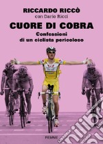 Cuore di cobra. Confessioni di un ciclista pericoloso libro