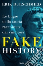 Fake history. Le bugie della storia raccontate dai vincitori