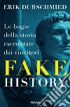 Fake history. Le bugie della storia raccontate dai vincitori libro di Durschmied Erik