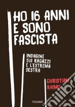 Ho 16 anni e sono fascista. Indagine sui ragazzi e l'estrema destra libro