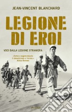 Legione di eroi. Voci dalla Legione straniera