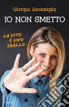 Io non smetto. La vita è uno sballo libro