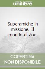 Superamiche in missione. Il mondo di Zoe