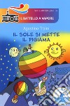 Il sole si mette il pigiama. Ediz. a colori libro