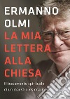 La mia lettera alla Chiesa. Il testamento spirituale di un maestro visionario libro di Olmi Ermanno