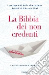 La Bibbia dei non credenti. I protagonisti della vita italiana davanti al libro dei libri libro