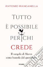 Tutto è possibile per chi crede. Il vangelo di Marco come bussola del quotidiano libro