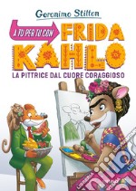 A tu per tu con Fridha Kahlo. La pittrice dal cuore coraggioso libro