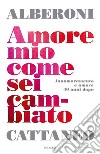 Amore mio come sei cambiato. Innamoramento e amore 40 anni dopo libro