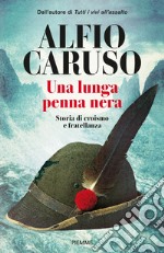 Una lunga penna nera. Storia di eroismo e fratellanza libro