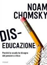 Dis-educazione. Perché la scuola ha bisogno del pensiero critico libro