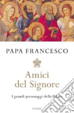 Amici del Signore. I grandi personaggi della Bibbia libro