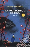 La danzatrice di Seul libro di Shin Kyung-Sook