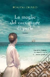 La moglie del cacciatore di perle libro di Dhand Roxane