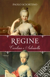 Regine. Carolina e Antonietta libro