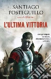 L'ultima vittoria. La legione perduta. Vol. 2 libro di Posteguillo Santiago