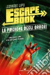 La prigione degli orrori. Escape book libro di Lupo Leonardo