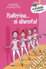 Ballerina... si diventa! Nuova ediz. libro