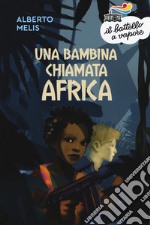 Una bambina chiamata Africa. Nuova ediz. libro