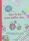 Non ti ho mai detto che... Pensieri liberi e piccoli segreti tra mamma e figlia libro