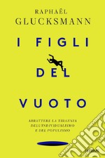 I figli del vuoto. Abbattere la tirannia dell'individualismo e del populismo