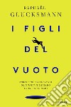 I figli del vuoto. Abbattere la tirannia dell'individualismo e del populismo libro di Glucksmann Raphaël