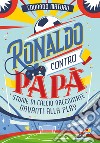 Ronaldo contro papà. Storie di calcio raccontate davanti alla Play libro di Maturo Edoardo