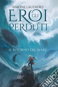 Il ritorno del mare. Gli eroi perduti libro