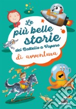 Le più belle storie del Battello a vapore di avventura. Ediz. a colori libro