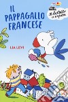 Il pappagallo francese. Ediz. a colori libro
