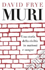 Muri. Una storia della civiltà in mattoni e sangue libro