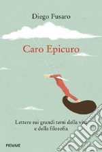 Caro Epicuro. Lettere sui grandi temi della vita e della filosofia libro