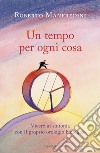 Un tempo per ogni cosa. Vivere in sintonia con il proprio orologio biologico libro