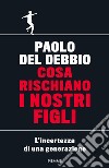 Cosa rischiano i nostri figli. L'incertezza di una generazione libro