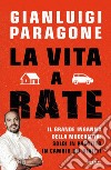 La vita a rate. Il grande inganno della modernità: soldi in prestito in cambio dei diritti libro