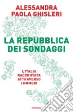 La Repubblica dei sondaggi. L'Italia raccontata attraverso i numeri