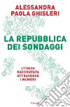 La Repubblica dei sondaggi. L'Italia raccontata attraverso i numeri libro