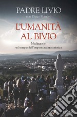 L'umanità al bivio. Medjugorje nel tempo dell'impostura anticristica libro