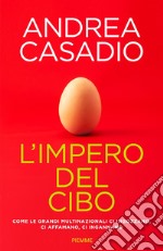 L'impero del cibo. Come le grandi multinazionali ci ingozzano, ci affamano, ci ingannano libro