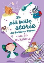 Le più belle storie del Battello a Vapore con le mamme. Ediz. a colori libro