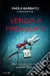 Vengo a prenderti libro di Barbato Paola