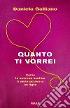 Quanto ti vorrei. Come la scienza medica ti aiuta ad avere un figlio libro