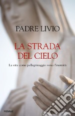 La strada del cielo. La vita come pellegrinaggio verso l'eternità libro