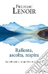 Rallenta, ascolta, respira. La meditazione che apre il cuore al mondo libro di Lenoir Frédéric