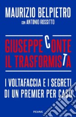 Giuseppe Conte il trasformista. I voltafaccia e i segreti di un premier per caso libro