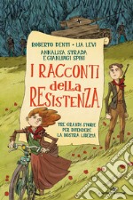 I racconti della Resistenza. Tre grandi storie per difendere la nostra libertà libro